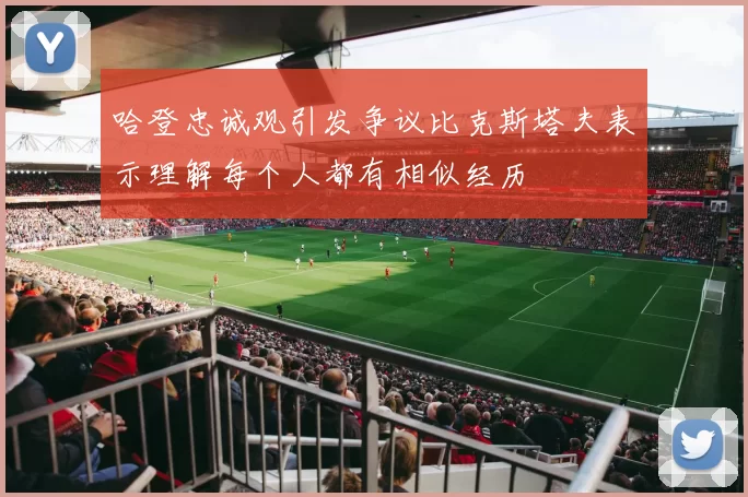 哈登忠诚观引发争议比克斯塔夫表示理解每个人都有相似经历