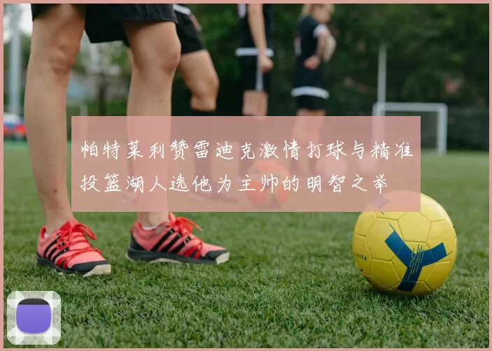 帕特莱利赞雷迪克激情打球与精准投篮湖人选他为主帅的明智之举