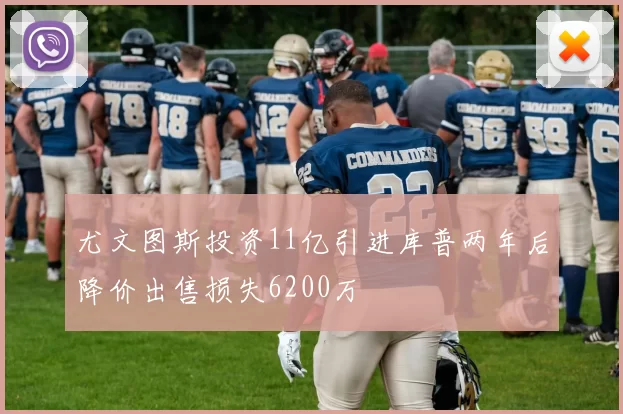 尤文图斯投资11亿引进库普两年后降价出售损失6200万