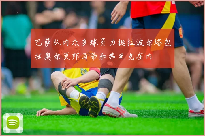 巴萨队内众多球员力挺拉波尔塔包括奥尔莫邦马蒂和弗里克在内